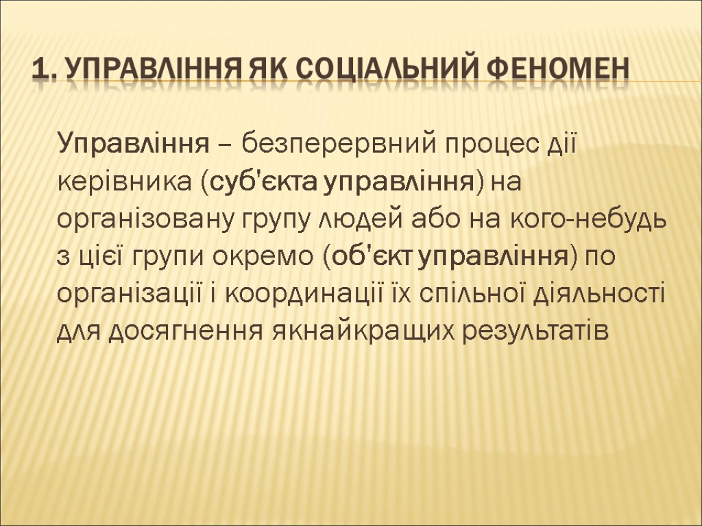 1. Управління як соціальний феномен Управління – безперервний процес дії керівника (суб'єкта управління) на